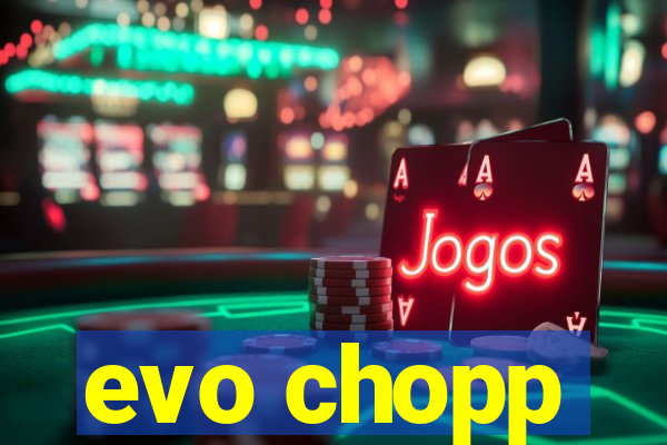 evo chopp